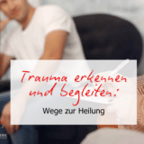 Trauma erkennen und begleiten: Wege zur Heilung