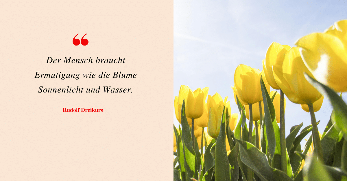 Zitat - Der Mensch braucht Ermutigung, wie die Blume Sonnenlicht und Wasser.
